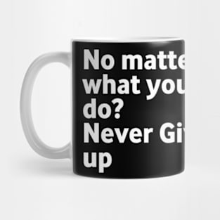 No matter what you do Don't give up Mug